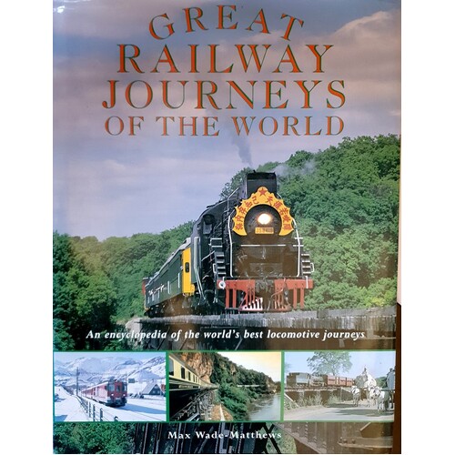 Great Railway Journeys Of The World. An Encyclopedia Of The World's Best Locomotive Journeys