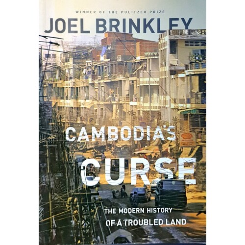 Cambodia's Curse. The Modern History Of A Troubled Land