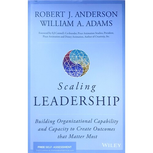 Scaling Leadership. Building Organizational Capability And Capacity To Create Outcomes That Matter Most