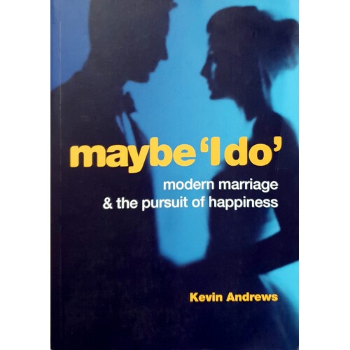 Maybe 'I Do'. Modern Marriage And The Pursuit Of Happiness