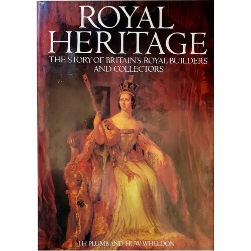 Royal Heritage. The Story Of Britain's Royal Builders And Collectors
