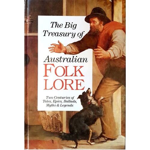 The Big Treasury Of Australian Folklore. Two Centuries Of Tales, Epics, Ballads, Myths And Legends