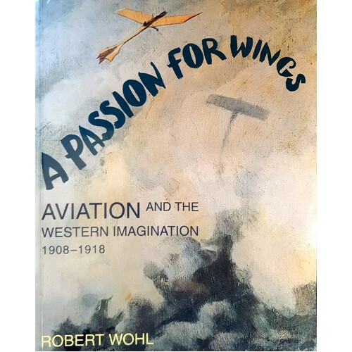 A Passion For Wings. Aviation And The Western Imagination, 1908-18
