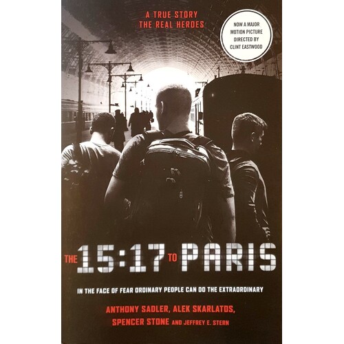 The 15.17 To Paris. The True Story Of A Terrorist, A Train And Three American Heroes
