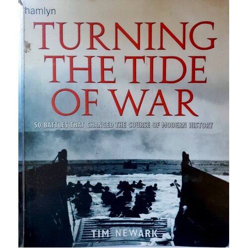 Turning The Tide Of War. 50 Battles That Changed The Course Of Modern History