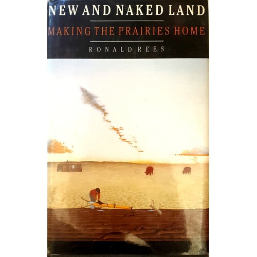 New and Naked Land. Making the Prairies Home