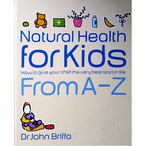 Natural Health For Kids. How To Give Your Child The Very Best Start In Life