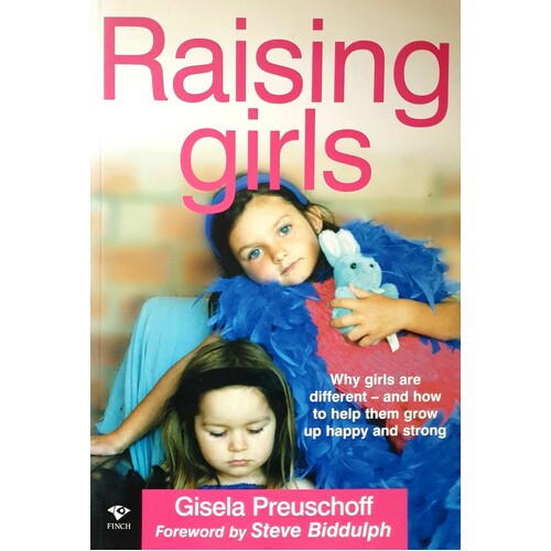 Raising Girls. Why Girls Are Different And How To Help Them Grow Up Happy And Strong