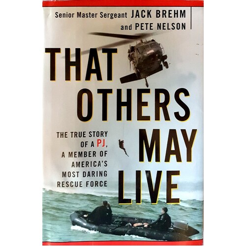 That Others May Live. The True Story Of A PJ, A Member Of America's Most Daring Rescue Force