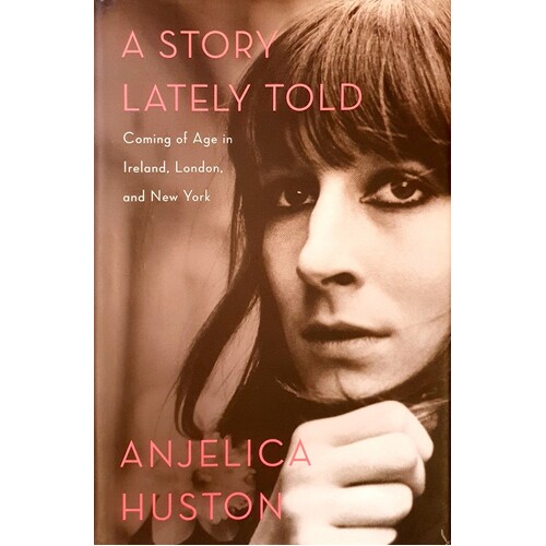 A Story Lately Told. Coming Of Age In Ireland, London, And New York
