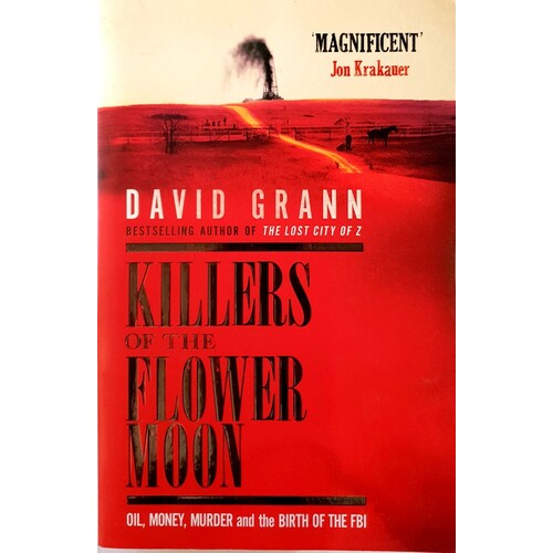 Killers Of The Flower Moon. Oil, Money, Murder And The Birth Of The FBI