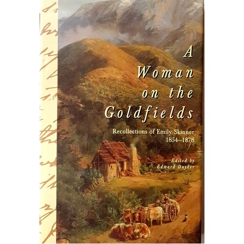 A Woman On The Goldfields. Recollections of Emily Skinner 1854 - 1878