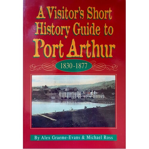 A Visitors Short History Guide To Port Arthur 1830-1877