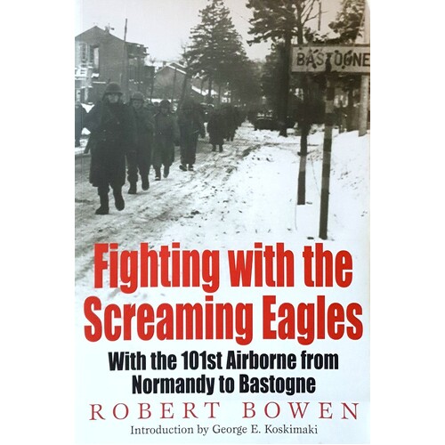 Fighting With The Screaming Eagles. With The 101st Airborne From Normandy To Bastogne