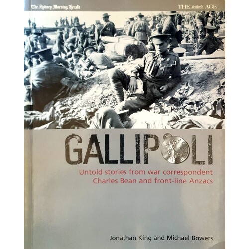Gallipoli. Untold Stories From War Correspondent Charles Bean And Front Line Anzacs