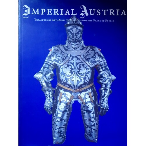 Imperial Austria. Treasures Of Art, Arms And Armour From The State Of Styria