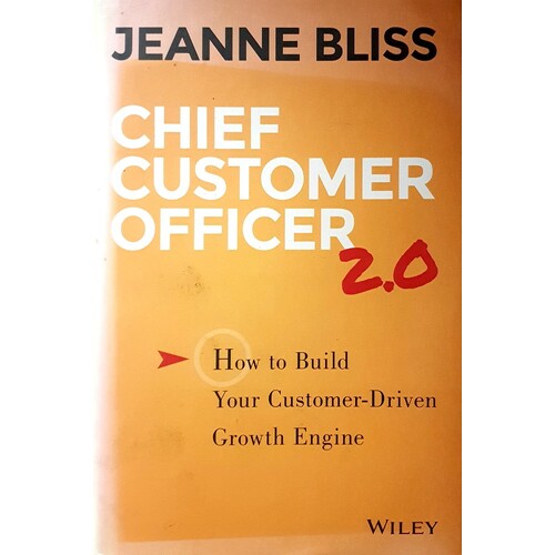 Chief Customer Officer 2.0. How To Build Your Customer-Driven Growth Engine