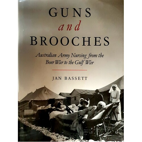 Guns And Brooches. Australian Army Nursing From The Boer War To The Gulf War