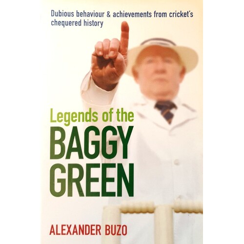 Legends Of The Baggy Green. Dubious Behaviour And Achievements From Cricket's Chequered History
