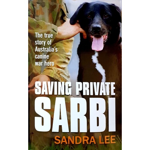 Saving Private Sarbi. The True Story Of Australia's Canine War Hero