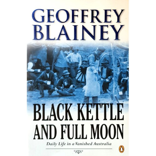 Black Kettle And Full Moon. Daily Life In A Vanished Australia
