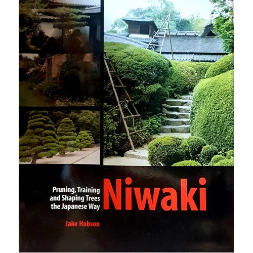 Niwaki. Pruning, Training And Shaping Trees The Japanese Way