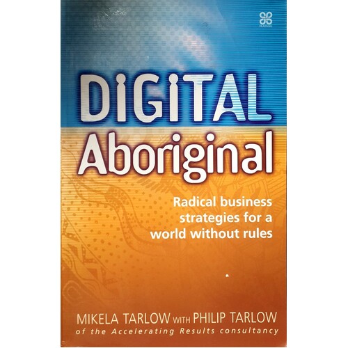 Digital Aboriginal. Radical Business Strategies For A World Without Rules
