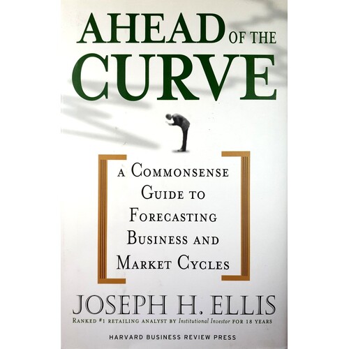 Ahead Of The Curve. A Commonsense Guide To Forecasting Business And Market Cycle