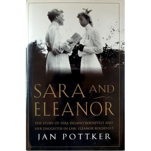 Sara And Eleanor. The Story Of Sara Delano Roosevelt And Her Daughter-In-Law, Eleanor Roosevelt