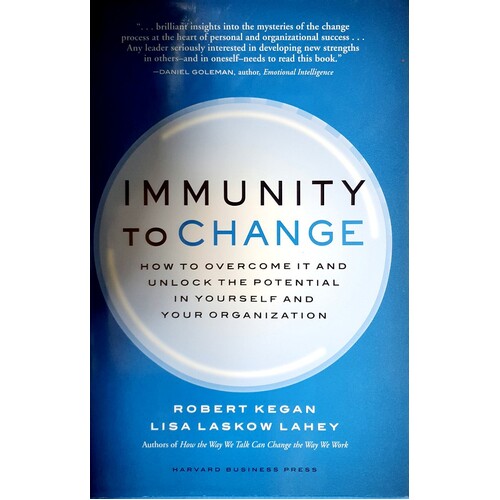 Immunity To Change. How To Overcome It And Unlock The Potential In Yourself And Your Organization