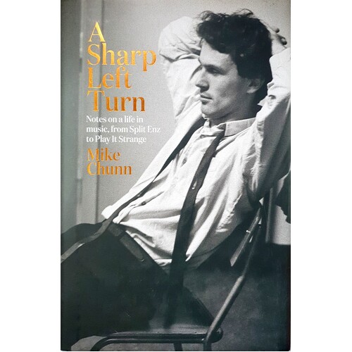 A Sharp Left Turn. Notes On A Life In Music, From Split Enz To Play To Strange