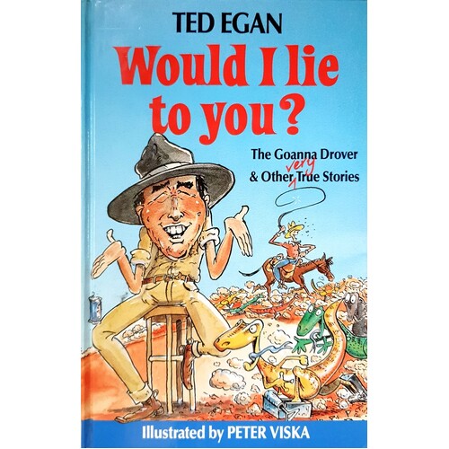 Would I Lie To You. The Goanna Drover And Other Very True Stories