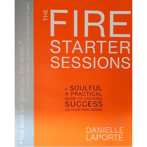 The Fire Starter Sessions. A Soulful + Practical Guide To Creating Success On Your Own Terms