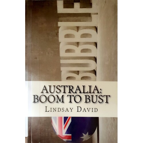 Australia. Boom To Bust. The Great Australian Credit & Property Bubble