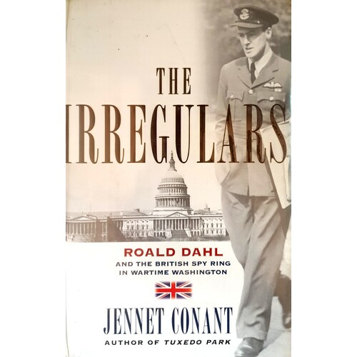 The Irregulars. Roald Dahl And The British Spy Ring In Wartime Washington