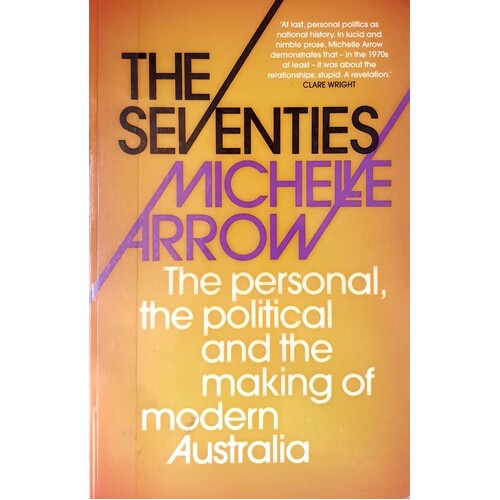 The Seventies. The Personal, The Political And The Making Of Modern Australia