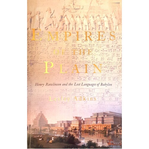 Empires Of The Plain. Henry Rawlinson And The Lost Languages Of Babylon