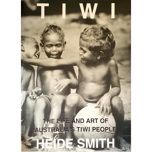 Tiwi. The Life And Art Of Australia's Tiwi People