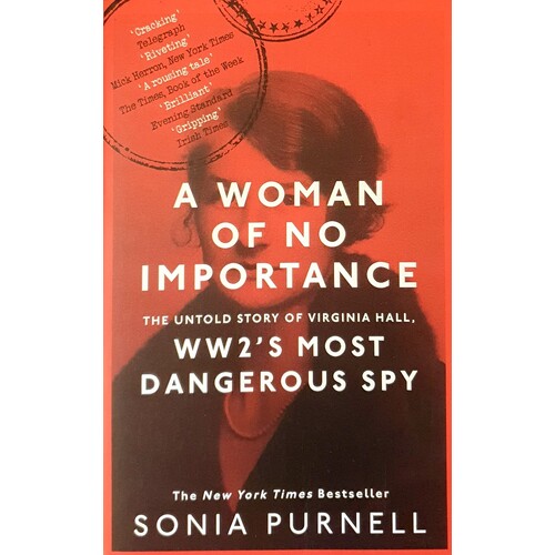 A Woman Of No Importance. The Untold Story Of Virginia Hall, WWII's Most Dangerous Spy