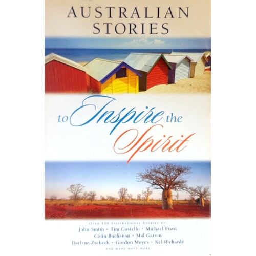 Australian Stories To Inspire The Spirit. Over 120 Inspirational Stories