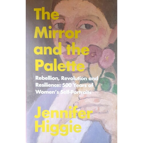The Mirror And The Palette. Rebellion, Revolution And Resilience. 500 Years Of Women's Self-Portraits