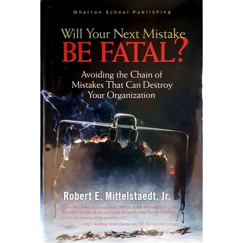 Will Your Next Mistake Be Fatal. Avoiding The Chain Of Mistakes That Can Destroy Your Organization