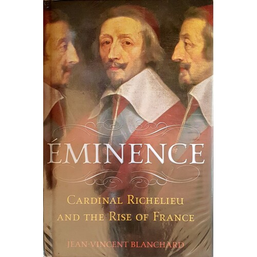 Eminence. Cardinal Richelieu And The Rise Of France