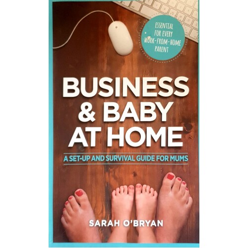Business & Baby At Home. A Set-up And Survival Guide For Mums