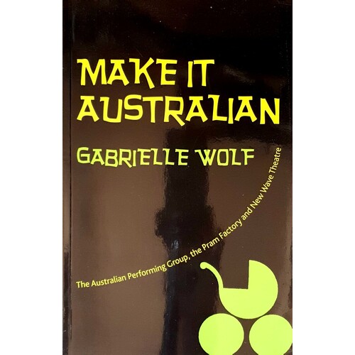Make It Australian. The Australian Performing Group. The Pram Factory And New Wave Theatre