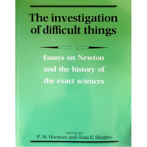 The Investigation Of Difficult Things. Essays On Newton And The History Of The Exact Sciences In Honour Of D. T. Whiteside