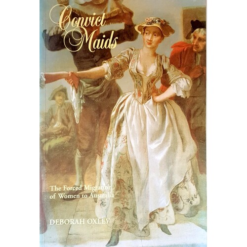 Convict Maids. The Forced Migration Of Women To Australia