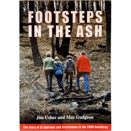 Footsteps In The Ash. The Story Of St Andrews And Strathewen In The 2009 Bushfires