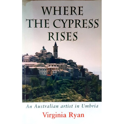 Where The Cypress Rises. An Australian Artist In Umbria