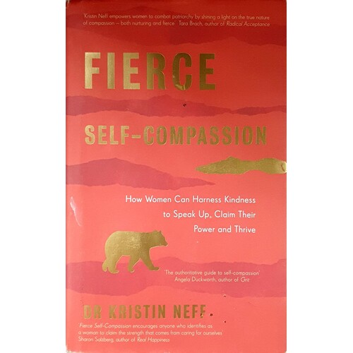 Fierce Self-Compassion. How Women Can Harness Kindness To Speak Up, Claim Their Power, And Thrive